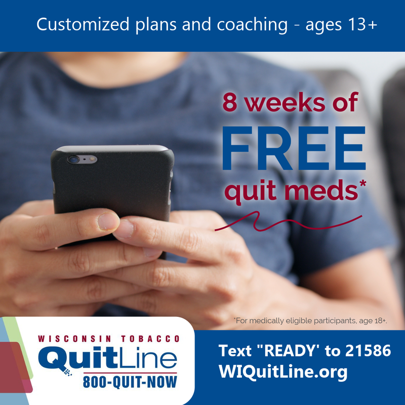 Wisconsin Tobacco Quit Line offers 8 weeks of free quit meds. Text "READY" to 21586 or visit WIQuitLine.org to get started.